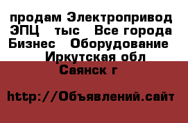 продам Электропривод ЭПЦ-10тыс - Все города Бизнес » Оборудование   . Иркутская обл.,Саянск г.